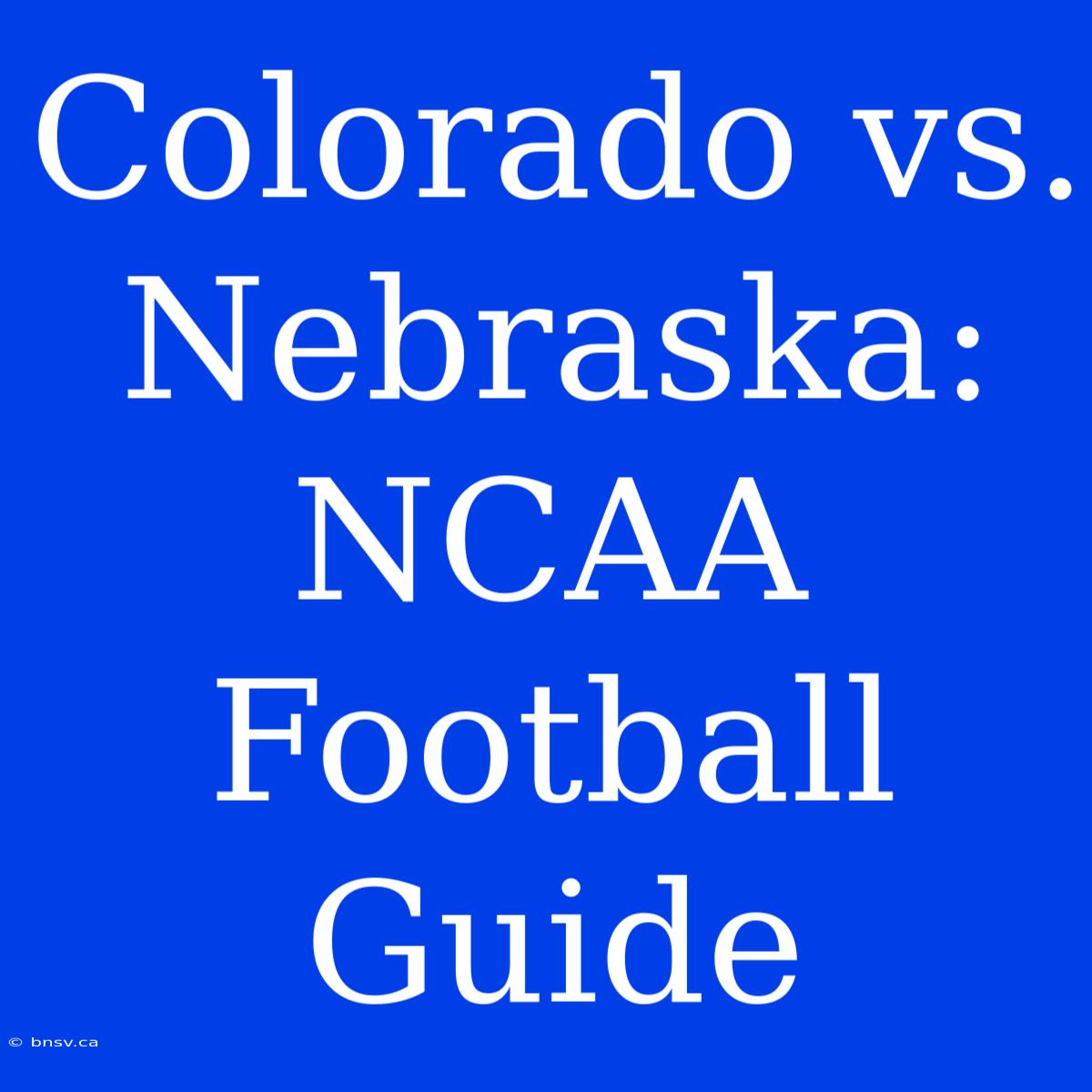 Colorado Vs. Nebraska: NCAA Football Guide