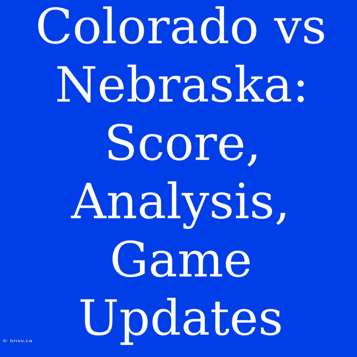 Colorado Vs Nebraska: Score, Analysis, Game Updates