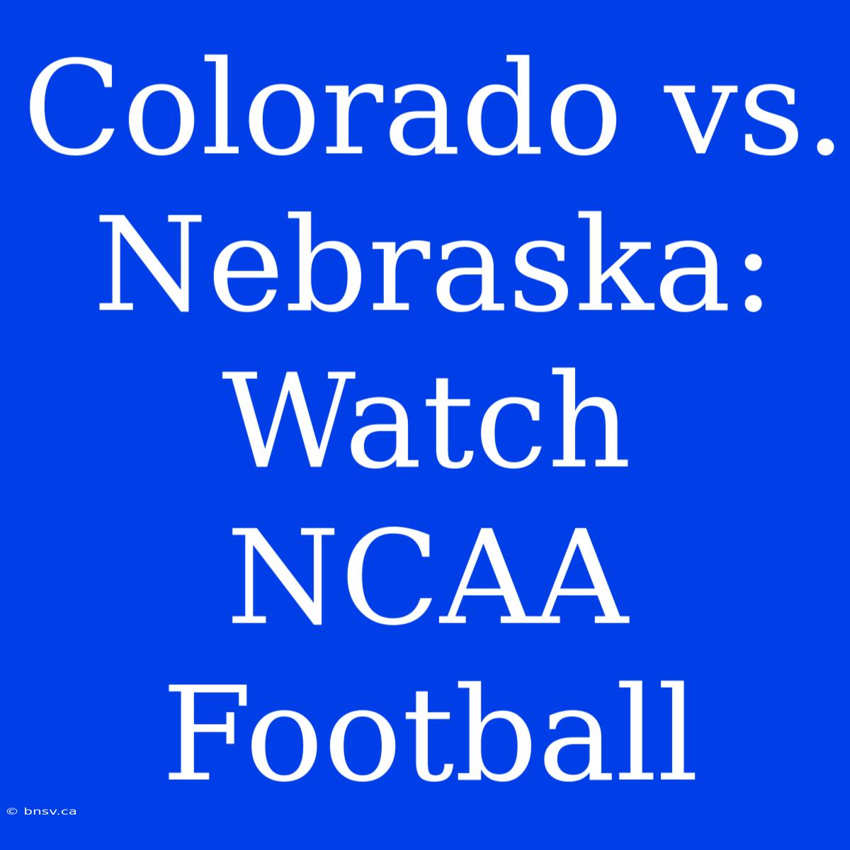 Colorado Vs. Nebraska: Watch NCAA Football