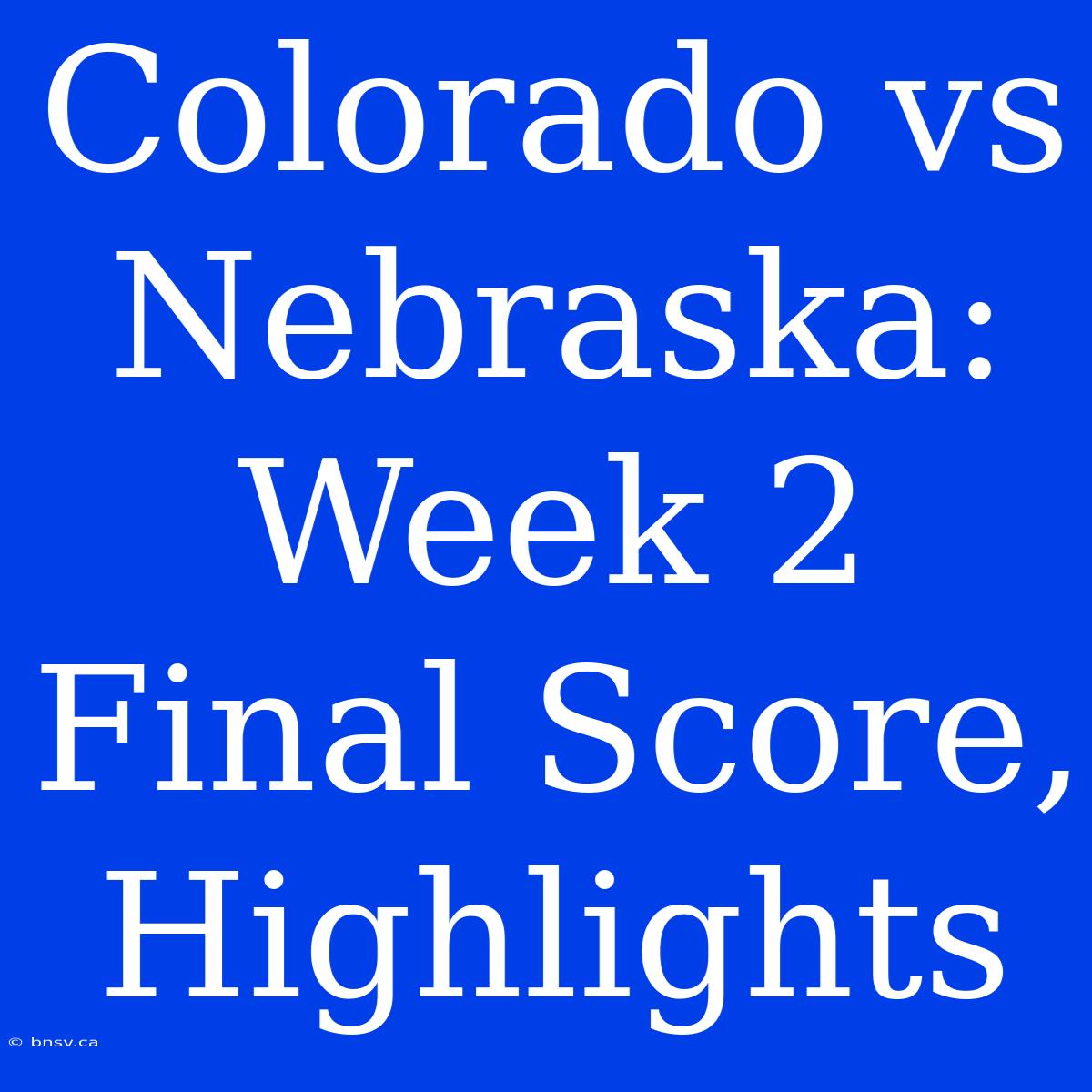 Colorado Vs Nebraska: Week 2 Final Score, Highlights