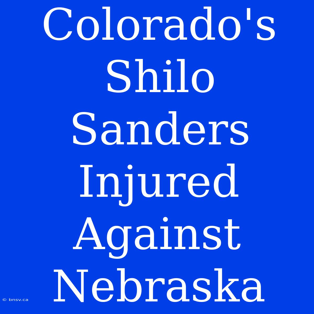 Colorado's Shilo Sanders Injured Against Nebraska