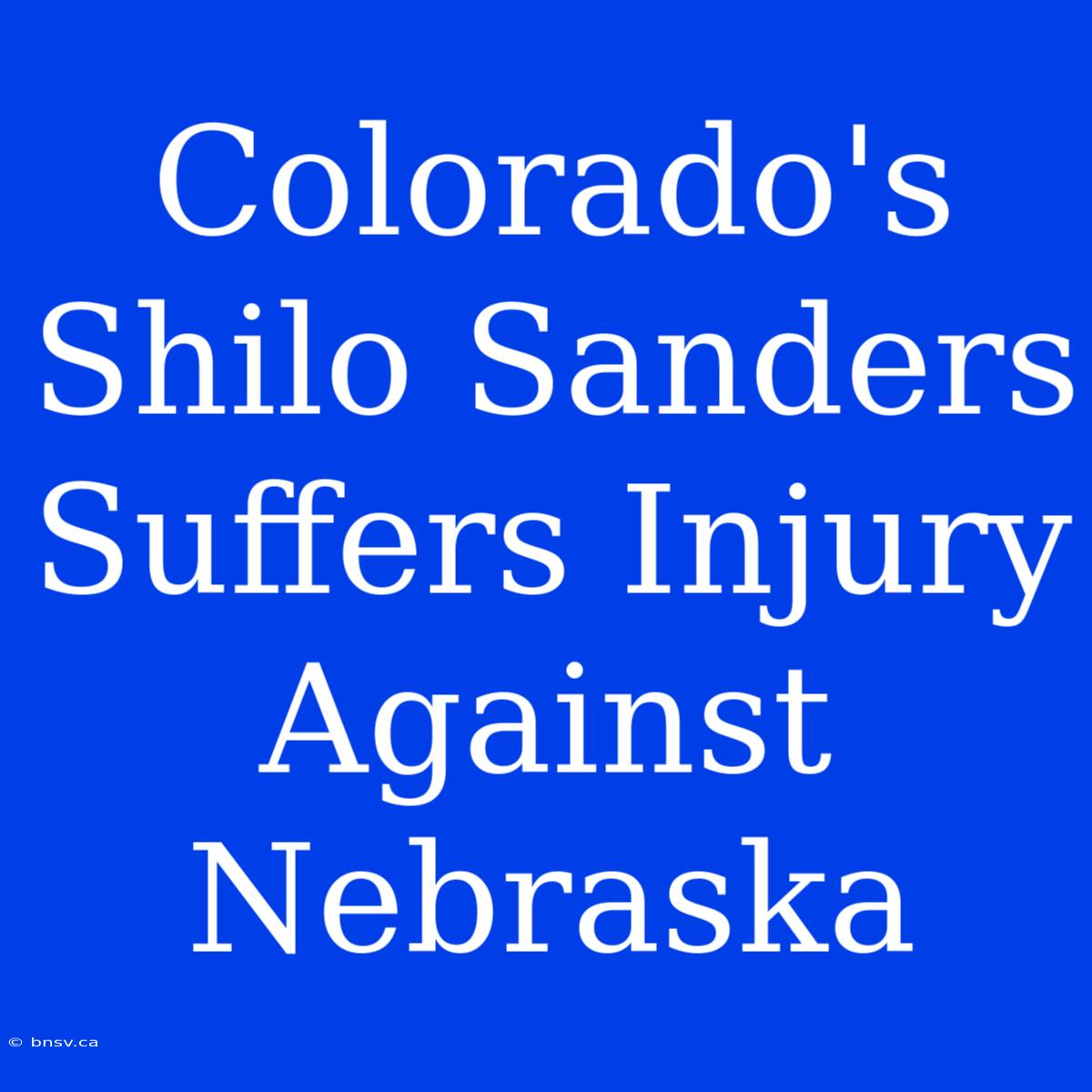 Colorado's Shilo Sanders Suffers Injury Against Nebraska