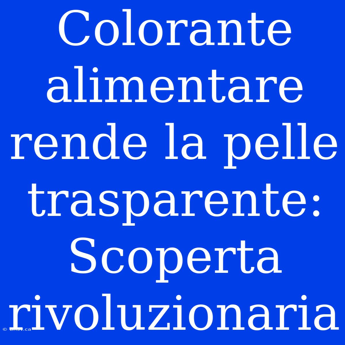 Colorante Alimentare Rende La Pelle Trasparente: Scoperta Rivoluzionaria