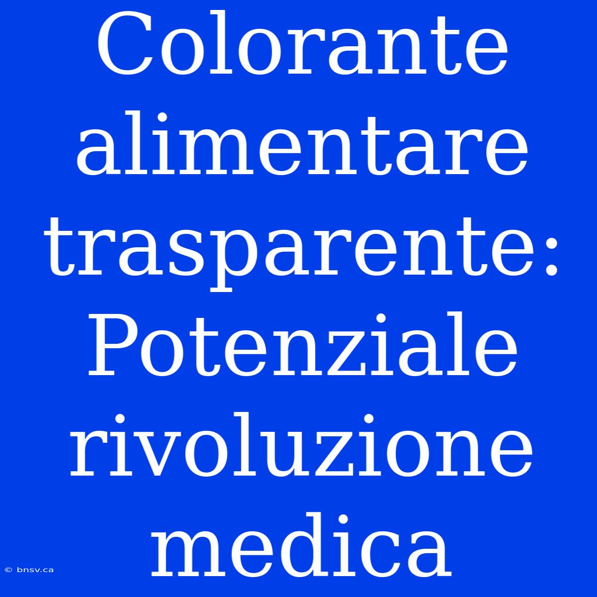 Colorante Alimentare Trasparente: Potenziale Rivoluzione Medica