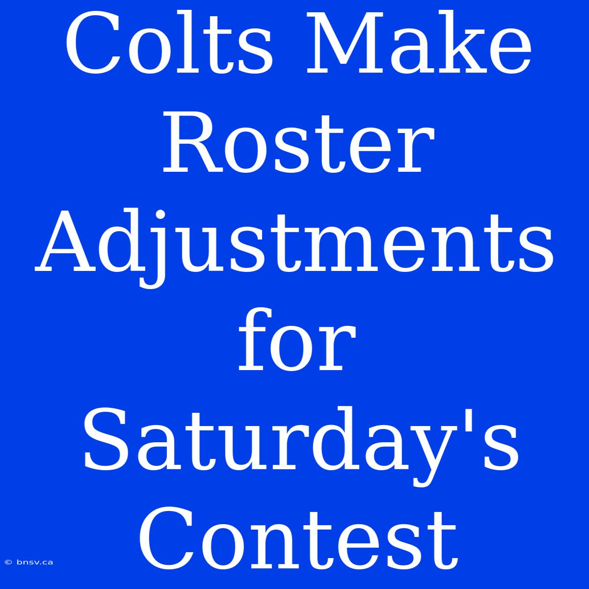 Colts Make Roster Adjustments For Saturday's Contest