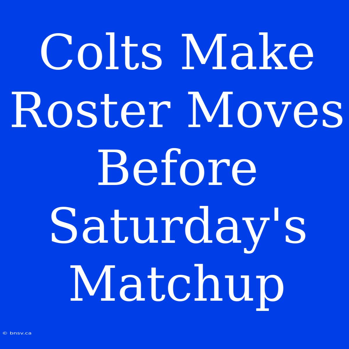 Colts Make Roster Moves Before Saturday's Matchup