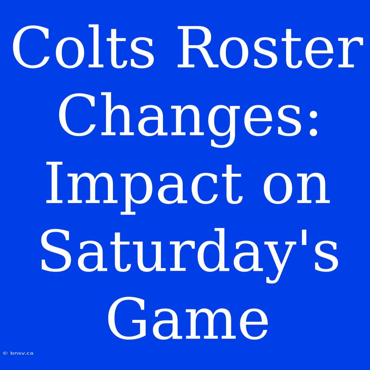 Colts Roster Changes: Impact On Saturday's Game