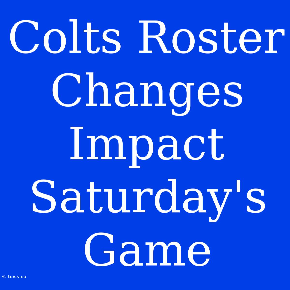 Colts Roster Changes Impact Saturday's Game