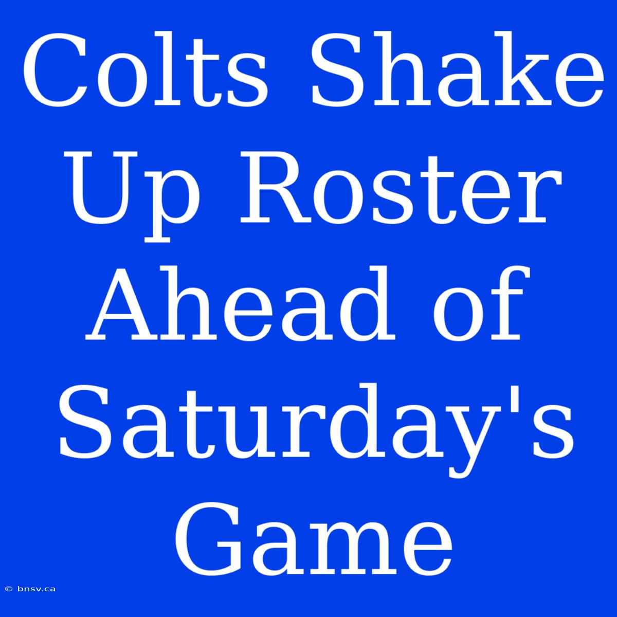 Colts Shake Up Roster Ahead Of Saturday's Game