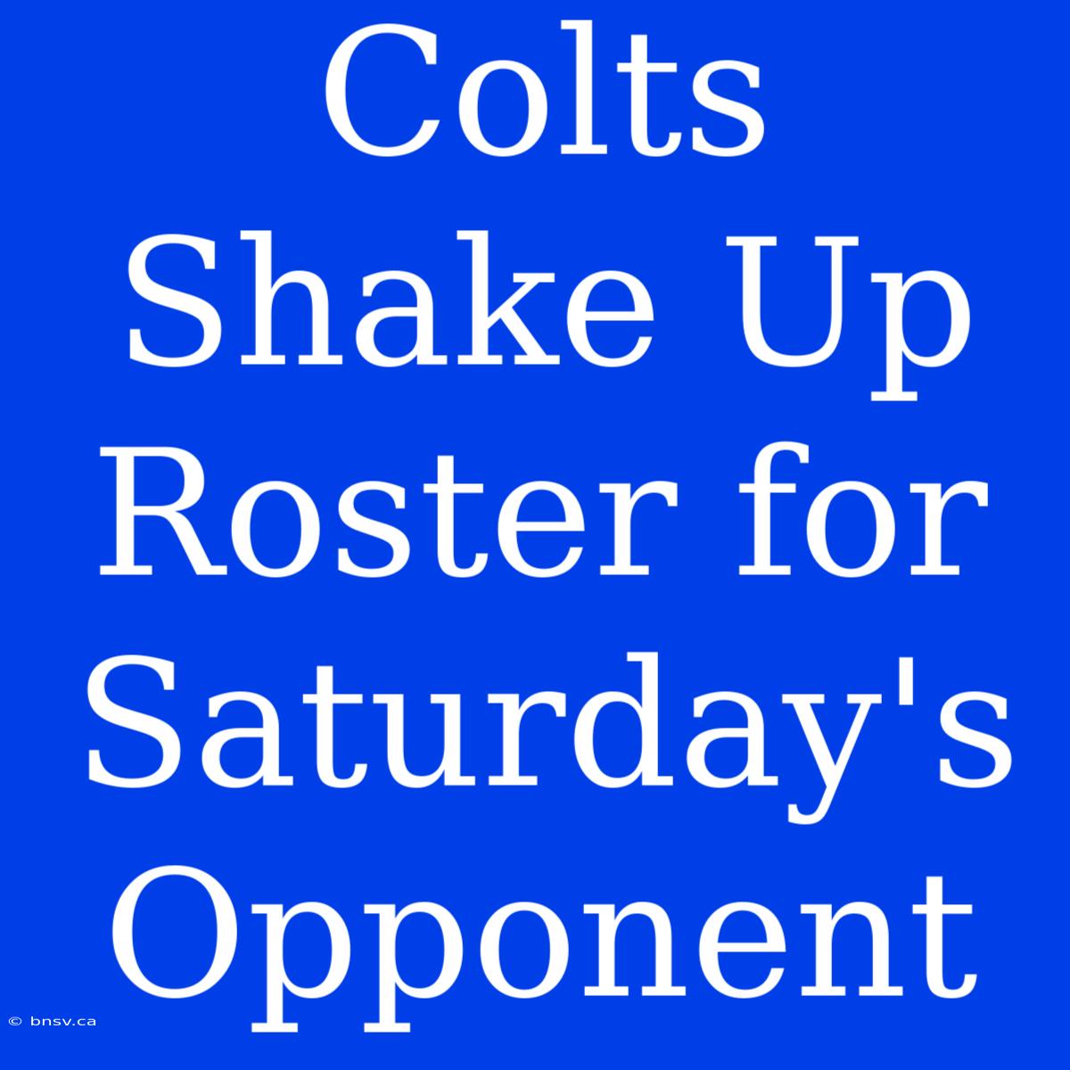 Colts Shake Up Roster For Saturday's Opponent