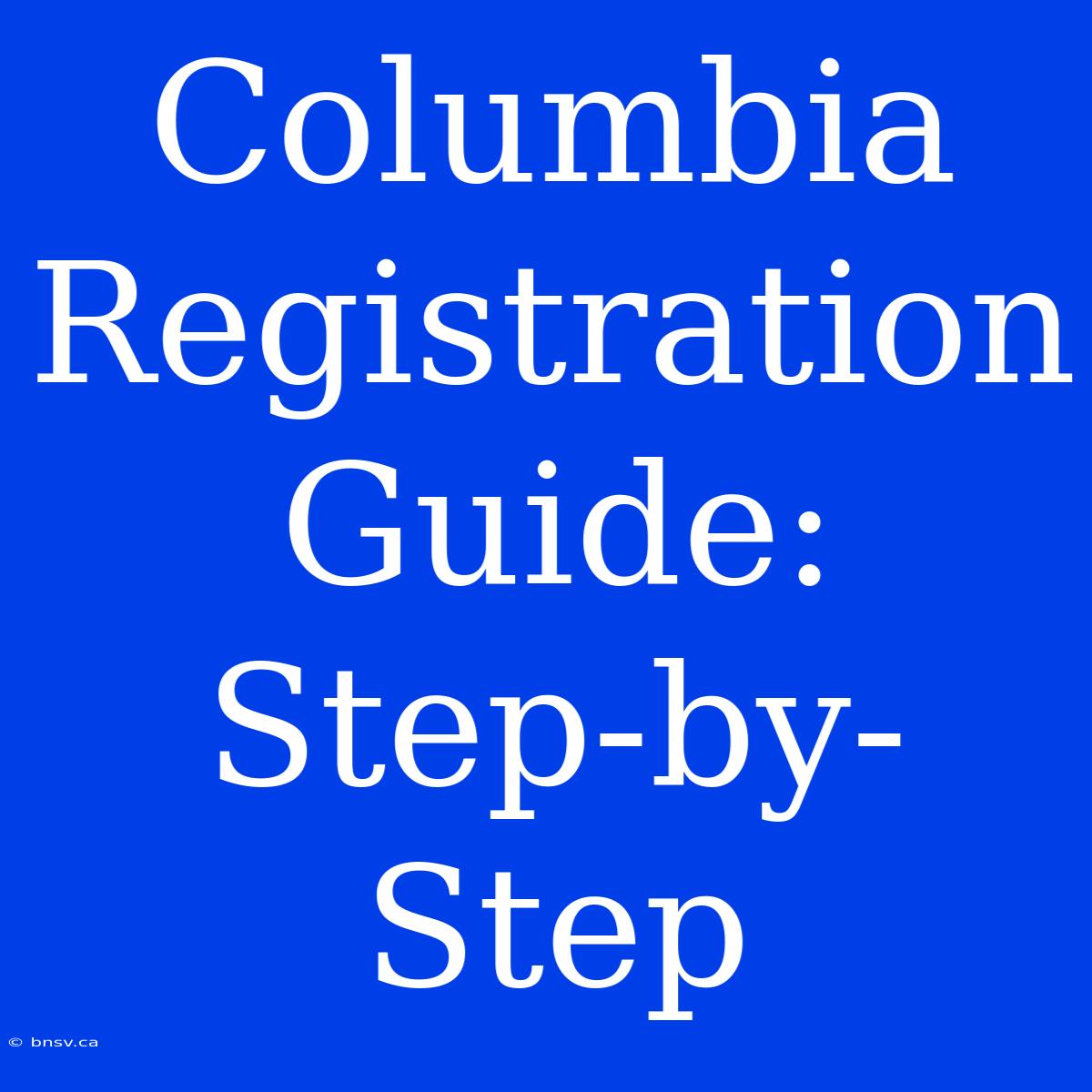 Columbia Registration Guide: Step-by-Step