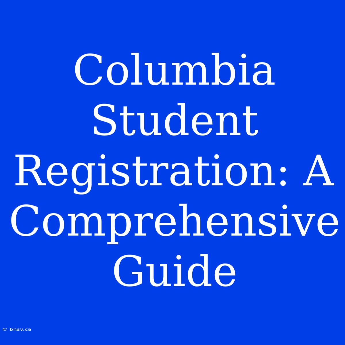 Columbia Student Registration: A Comprehensive Guide