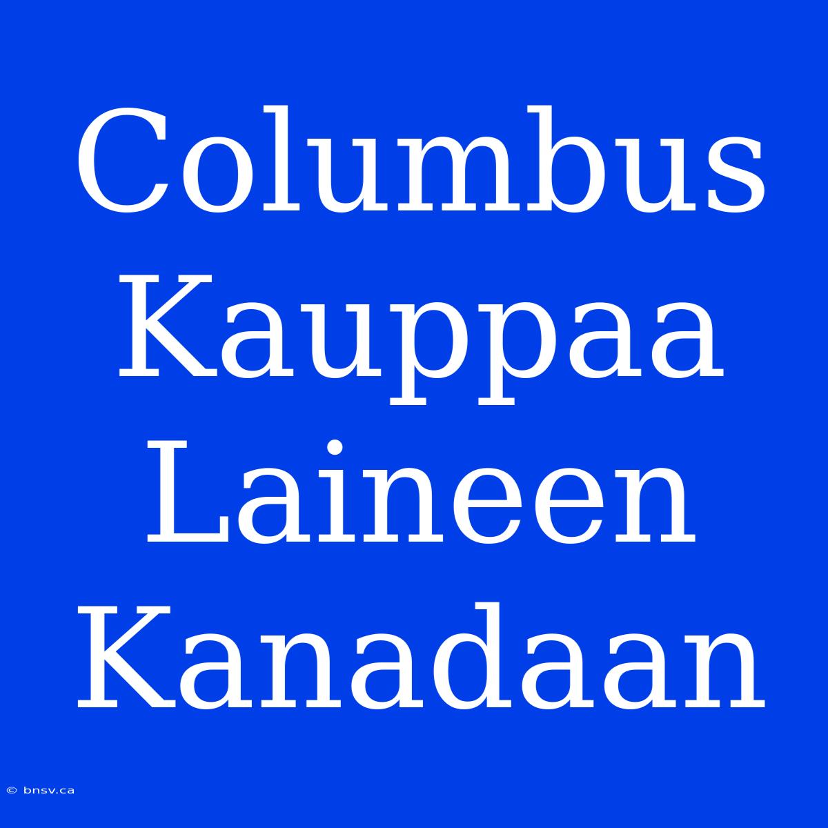 Columbus Kauppaa Laineen Kanadaan