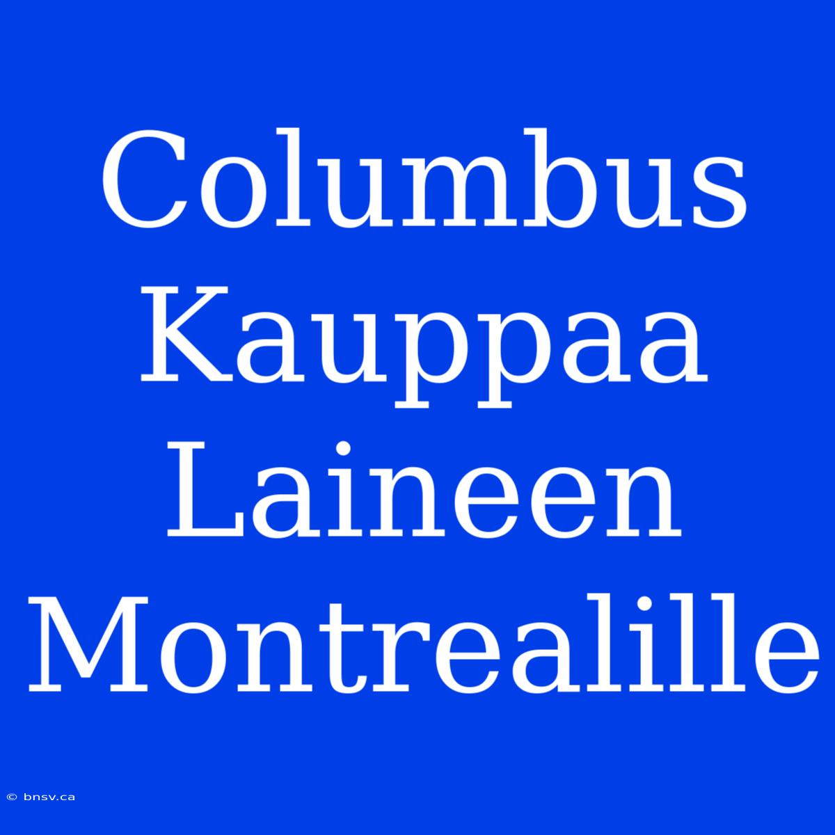 Columbus Kauppaa Laineen Montrealille