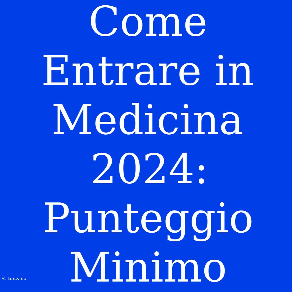 Come Entrare In Medicina 2024: Punteggio Minimo