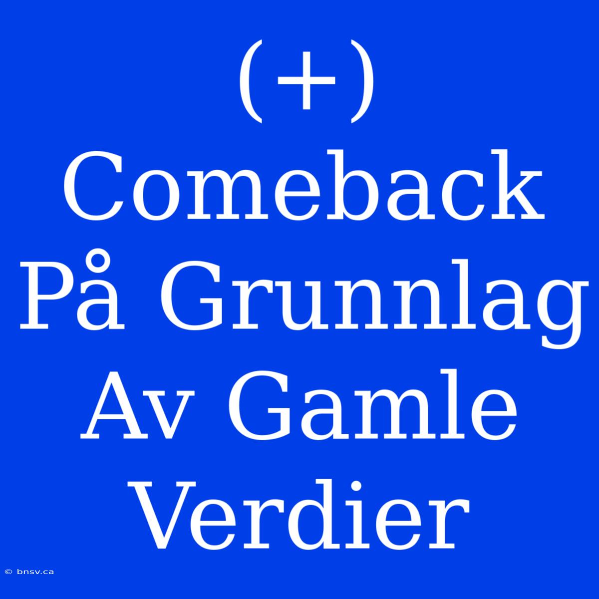 (+) Comeback På Grunnlag Av Gamle Verdier