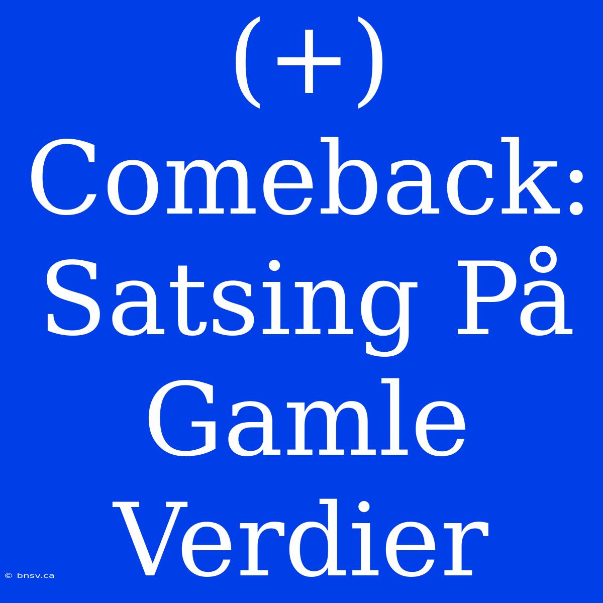 (+) Comeback: Satsing På Gamle Verdier