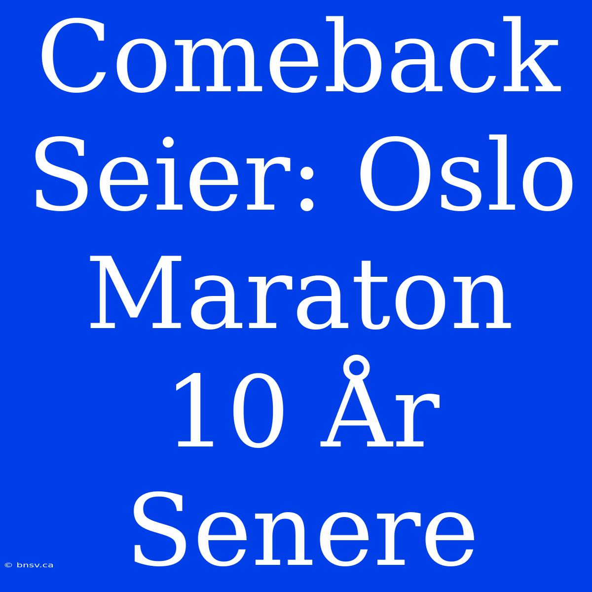 Comeback Seier: Oslo Maraton 10 År Senere