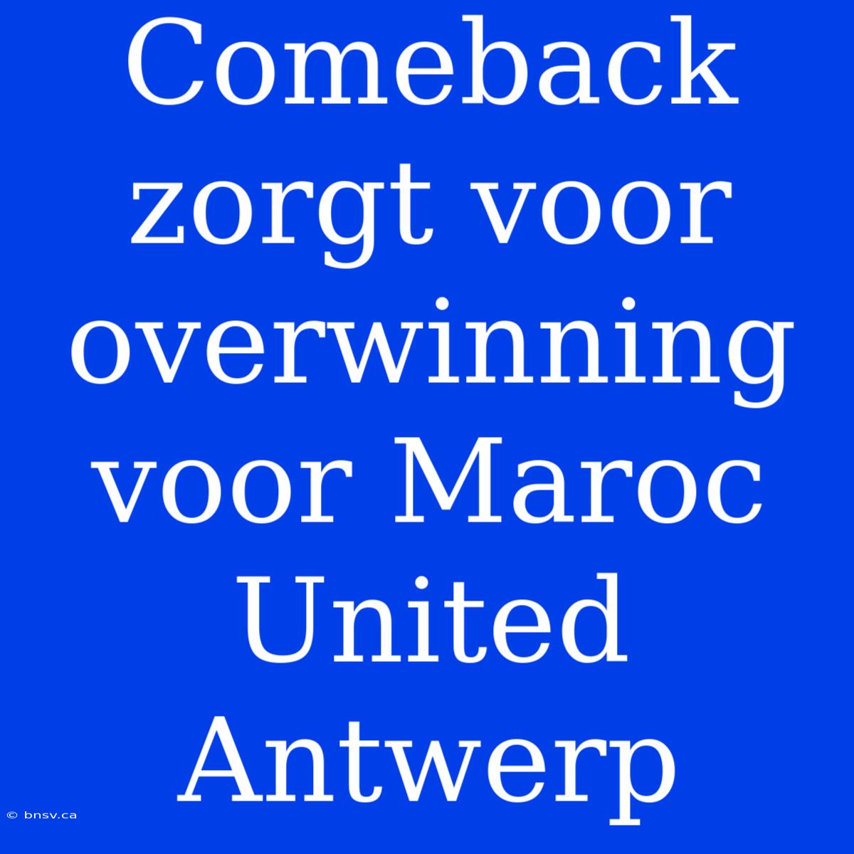 Comeback Zorgt Voor Overwinning Voor Maroc United Antwerp