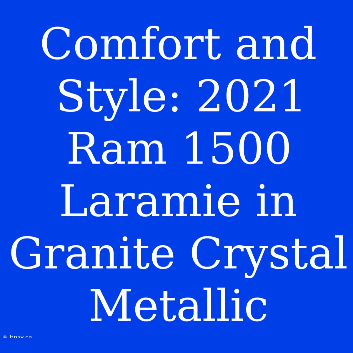 Comfort And Style: 2021 Ram 1500 Laramie In Granite Crystal Metallic