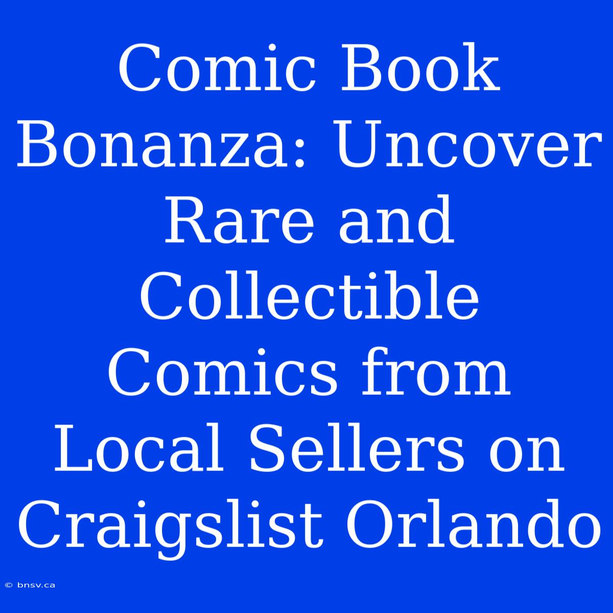 Comic Book Bonanza: Uncover Rare And Collectible Comics From Local Sellers On Craigslist Orlando