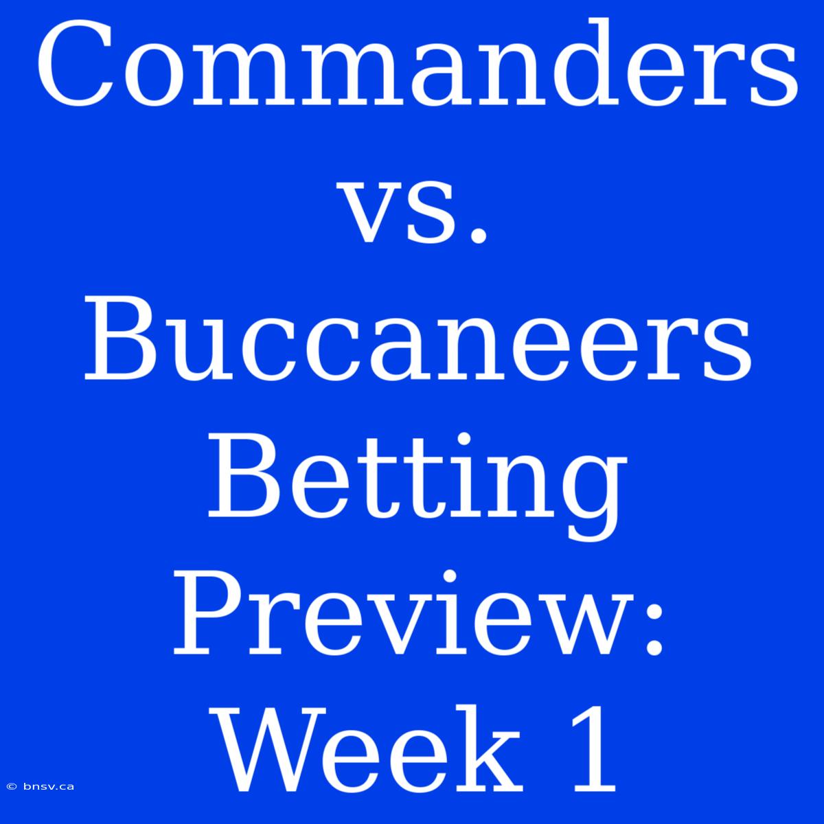 Commanders Vs. Buccaneers Betting Preview: Week 1