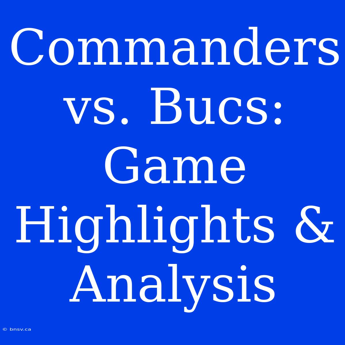 Commanders Vs. Bucs: Game Highlights & Analysis