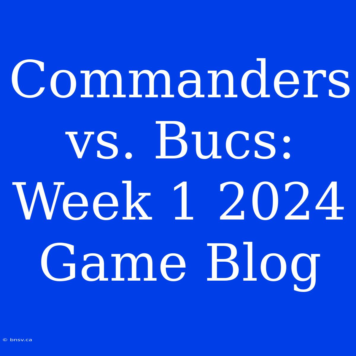 Commanders Vs. Bucs: Week 1 2024 Game Blog