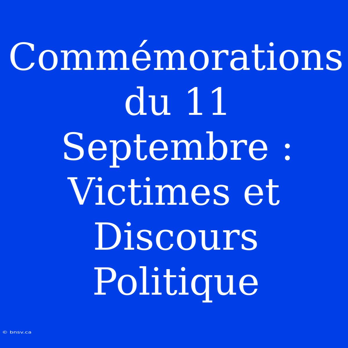 Commémorations Du 11 Septembre :  Victimes Et Discours Politique