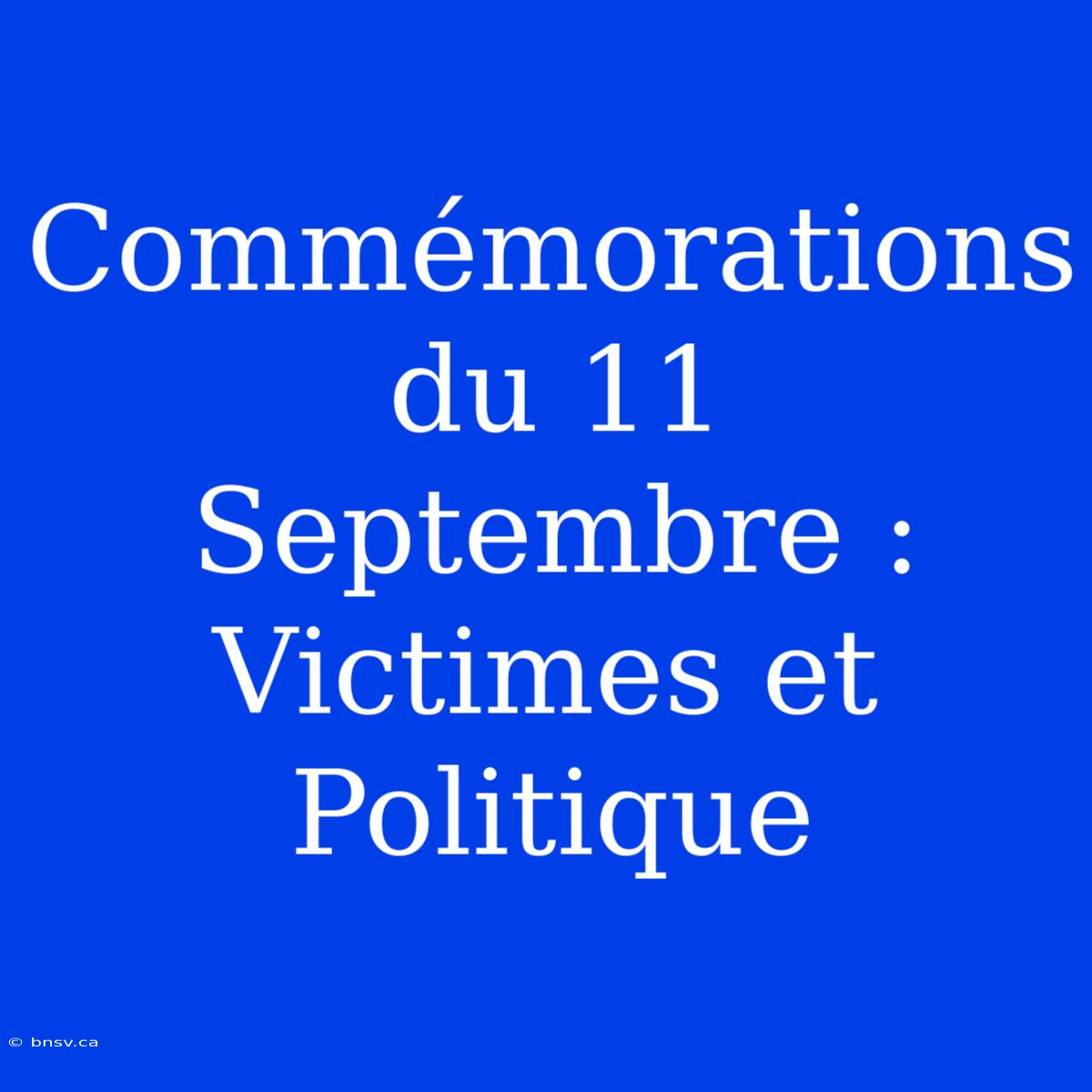 Commémorations Du 11 Septembre : Victimes Et Politique