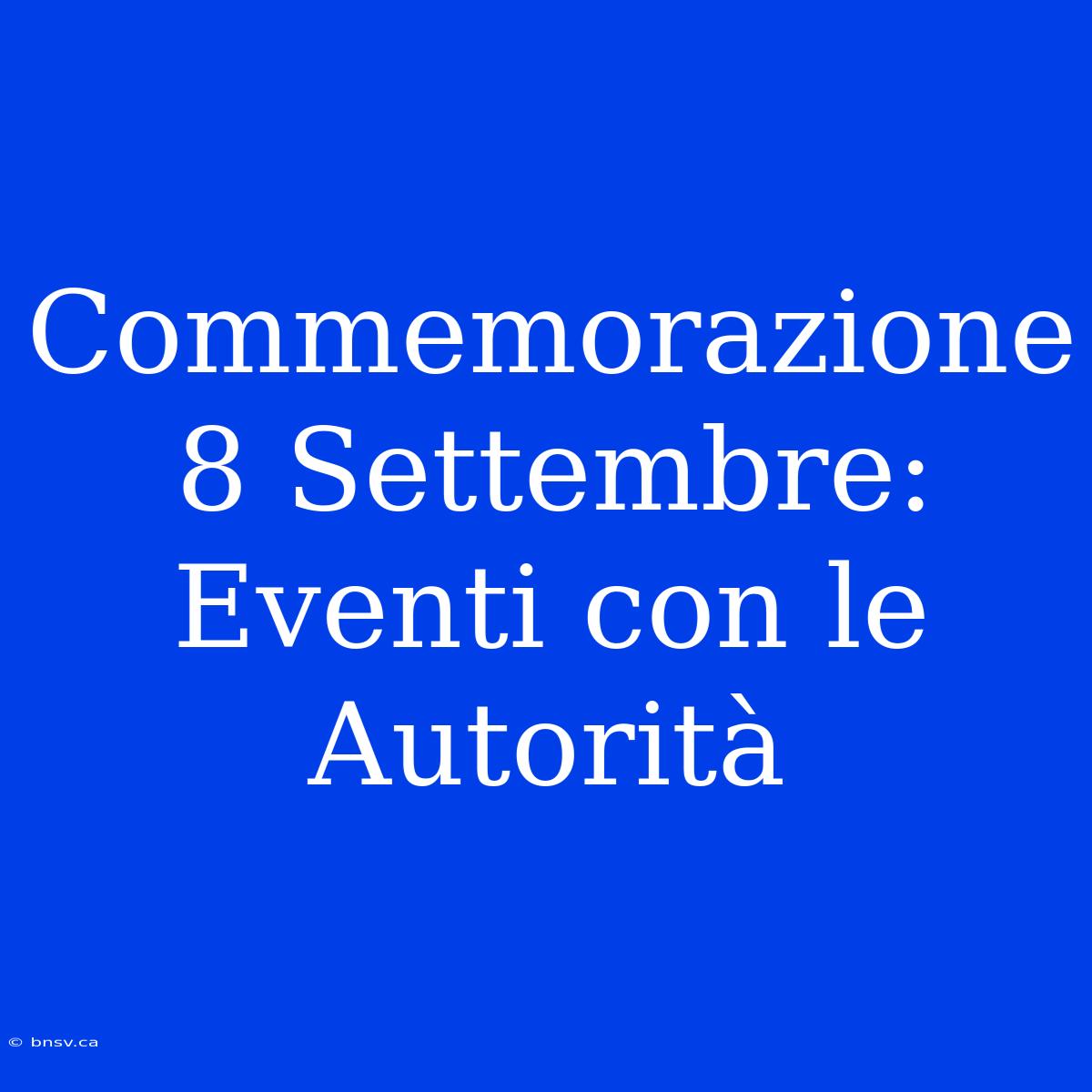 Commemorazione 8 Settembre: Eventi Con Le Autorità