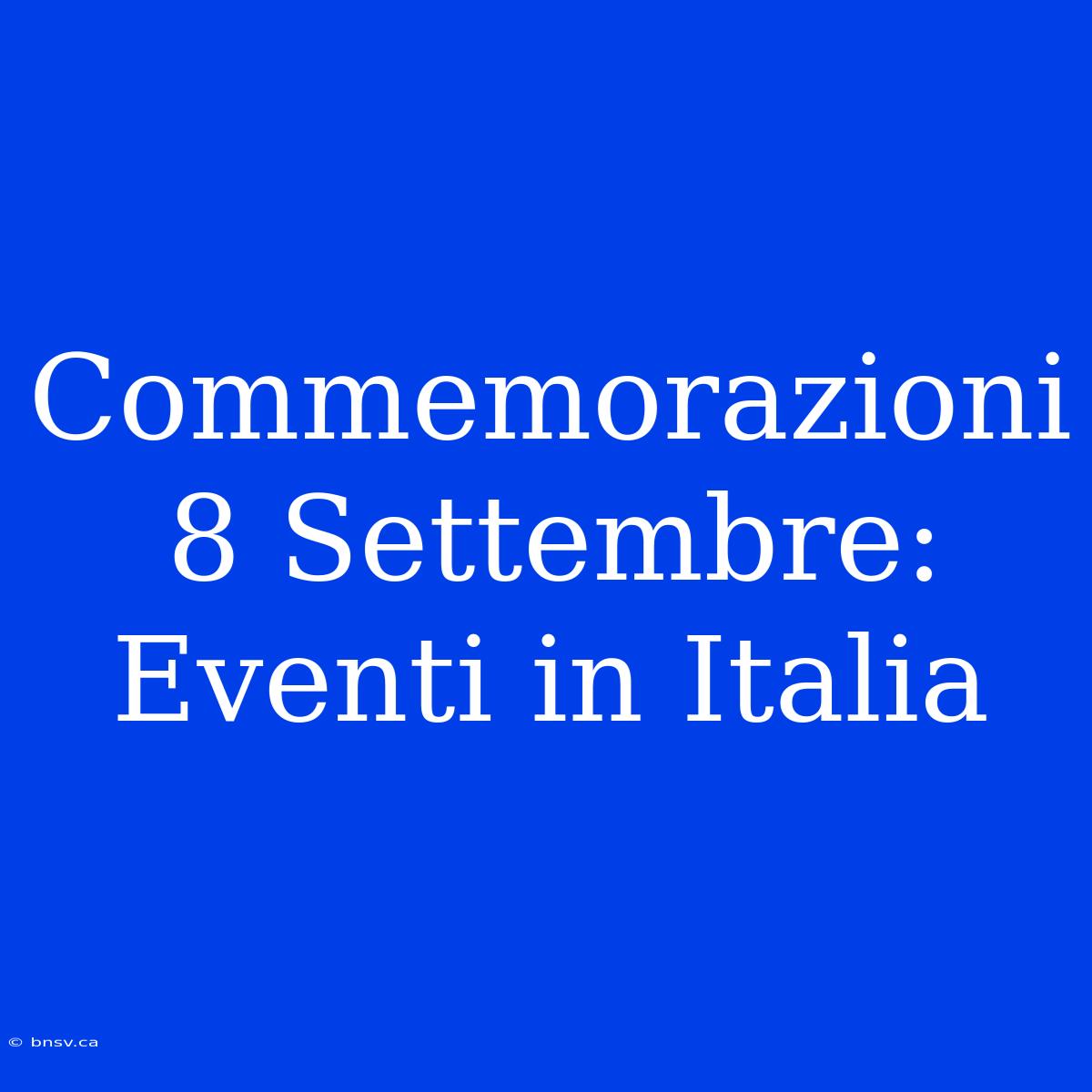 Commemorazioni 8 Settembre: Eventi In Italia