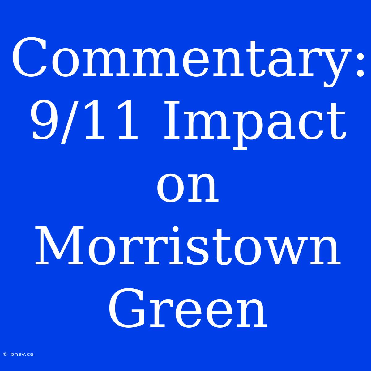 Commentary: 9/11 Impact On Morristown Green