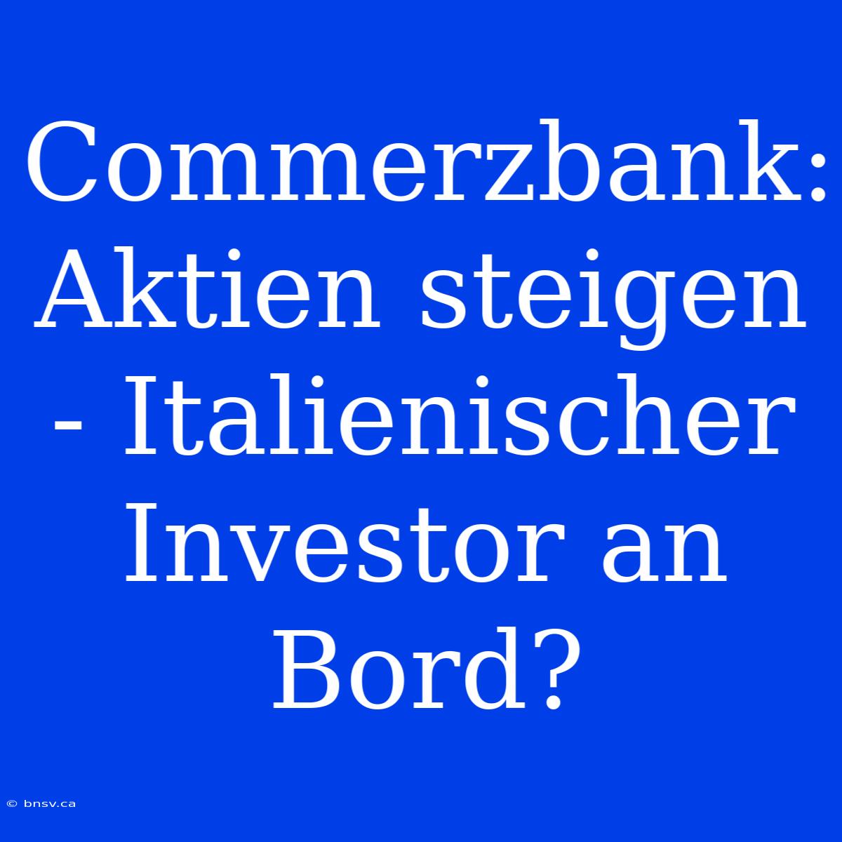 Commerzbank: Aktien Steigen - Italienischer Investor An Bord?