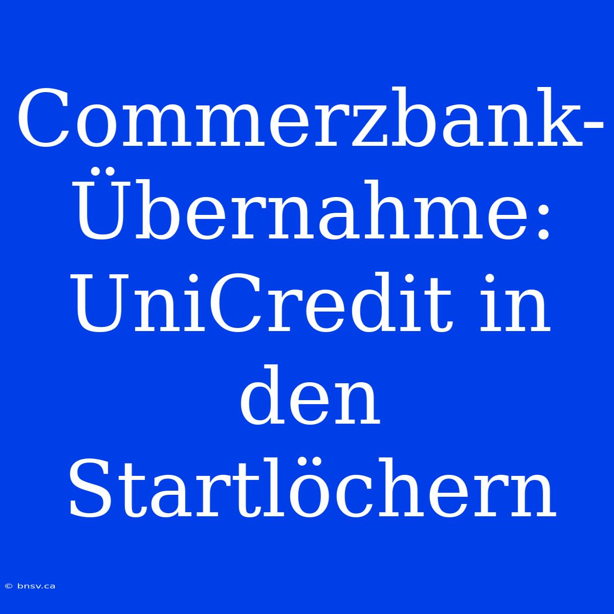 Commerzbank-Übernahme: UniCredit In Den Startlöchern