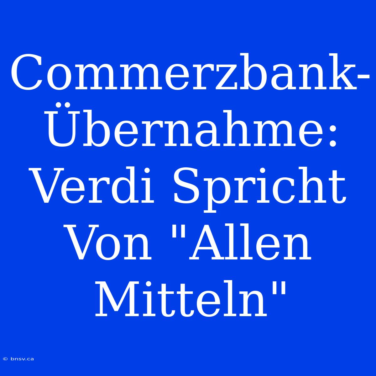 Commerzbank-Übernahme: Verdi Spricht Von 