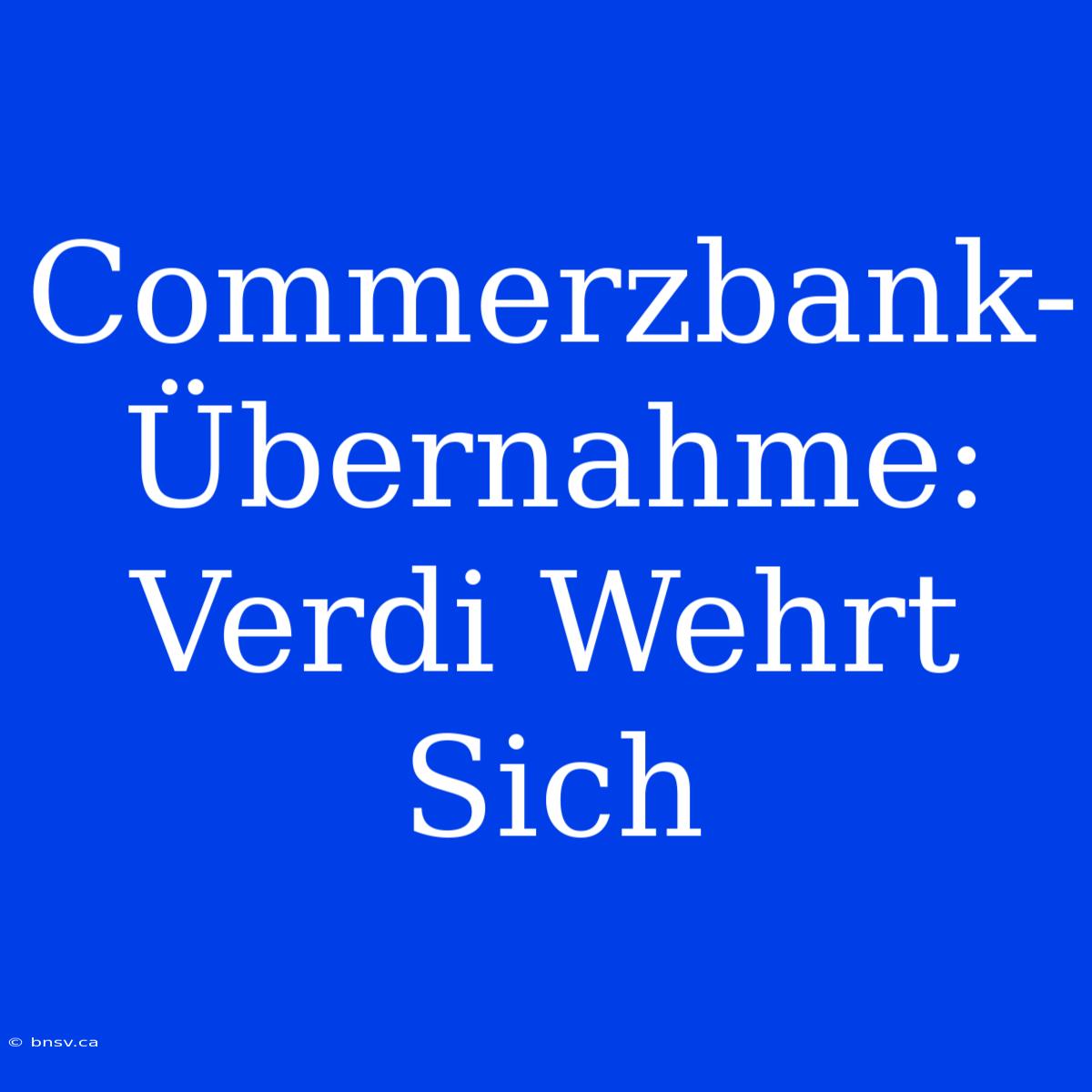 Commerzbank-Übernahme: Verdi Wehrt Sich