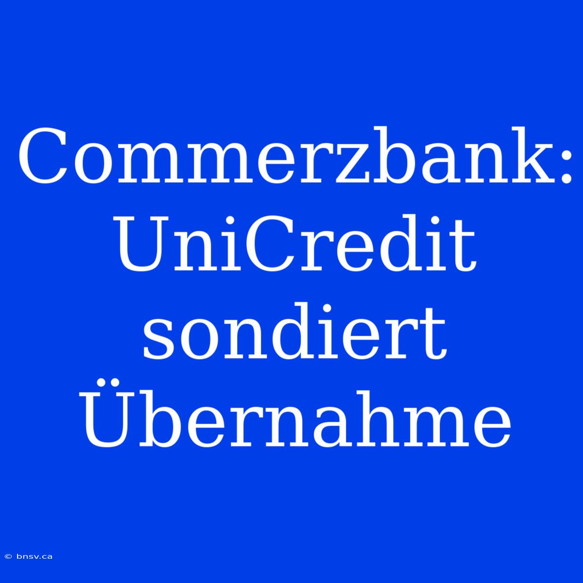 Commerzbank: UniCredit Sondiert Übernahme