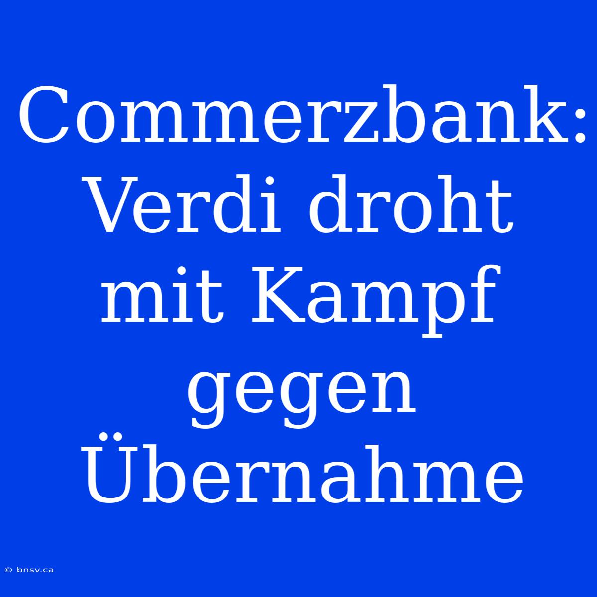 Commerzbank: Verdi Droht Mit Kampf Gegen Übernahme