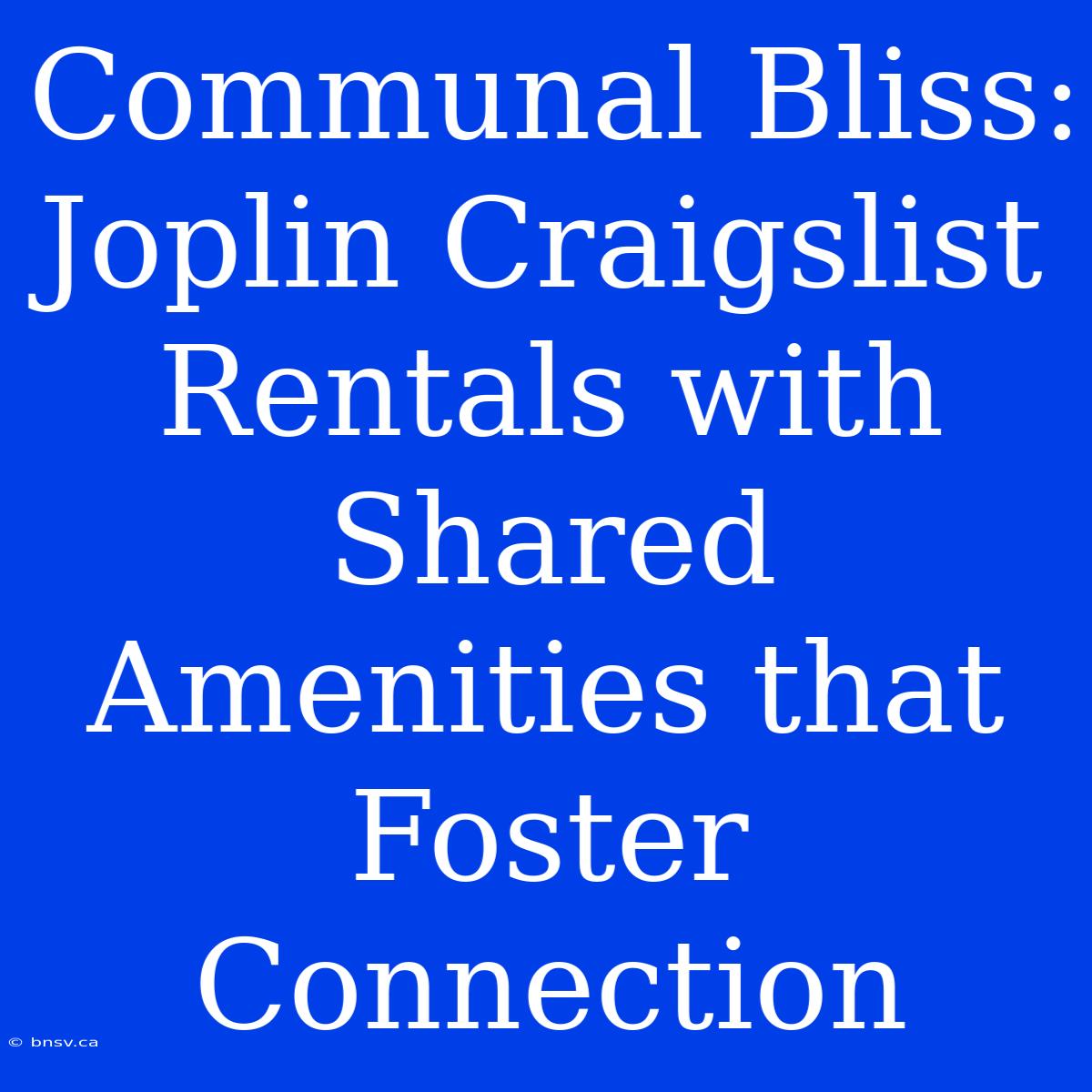 Communal Bliss: Joplin Craigslist Rentals With Shared Amenities That Foster Connection