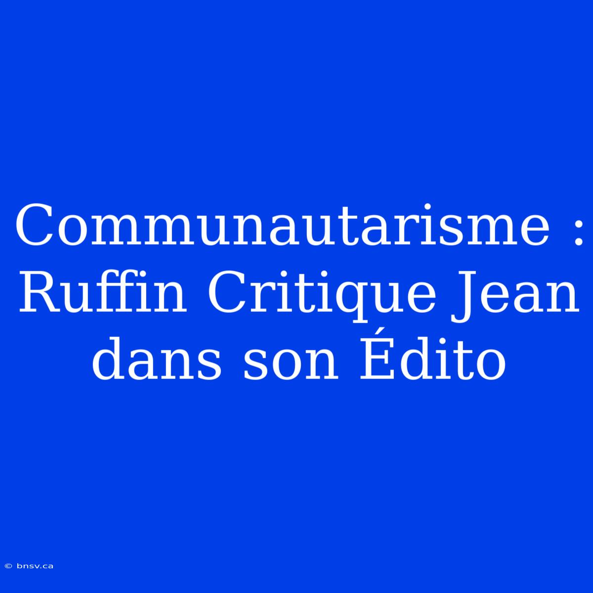 Communautarisme : Ruffin Critique Jean Dans Son Édito