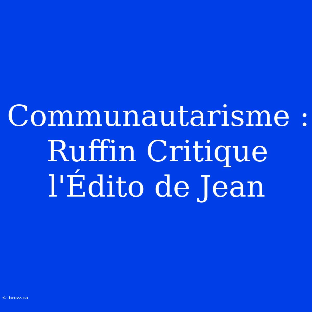 Communautarisme : Ruffin Critique L'Édito De Jean