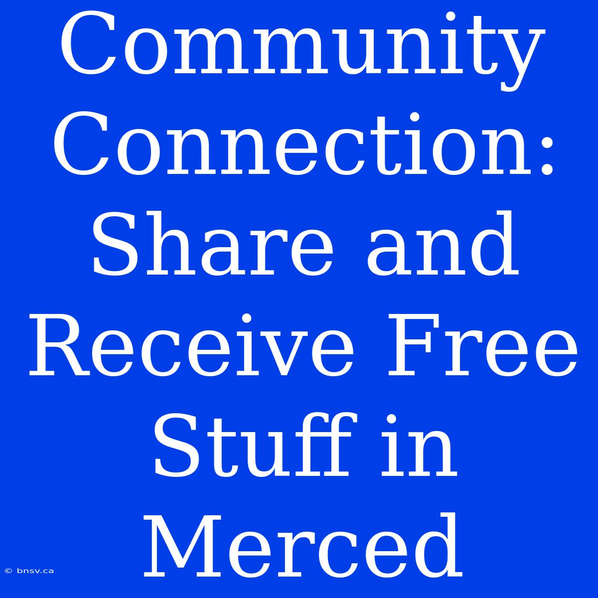 Community Connection: Share And Receive Free Stuff In Merced