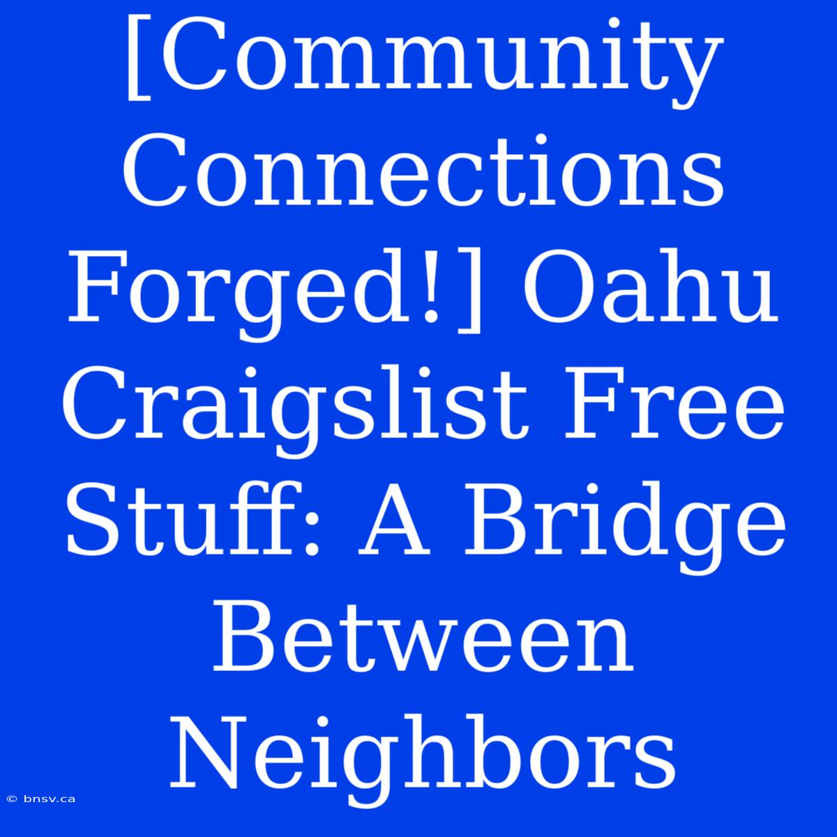 [Community Connections Forged!] Oahu Craigslist Free Stuff: A Bridge Between Neighbors