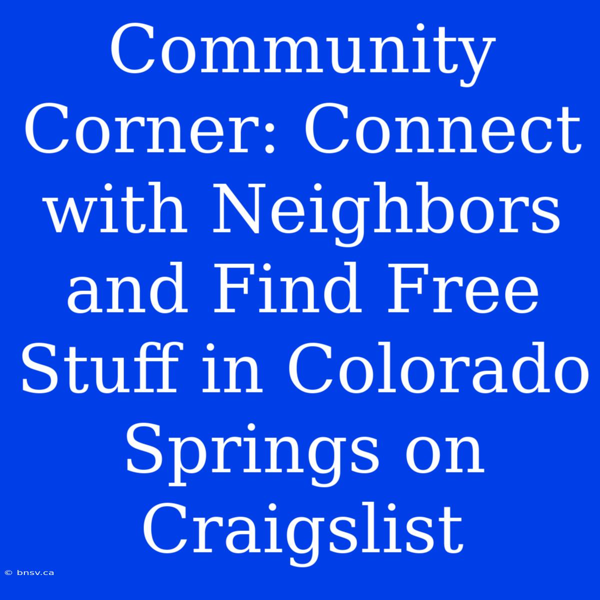 Community Corner: Connect With Neighbors And Find Free Stuff In Colorado Springs On Craigslist