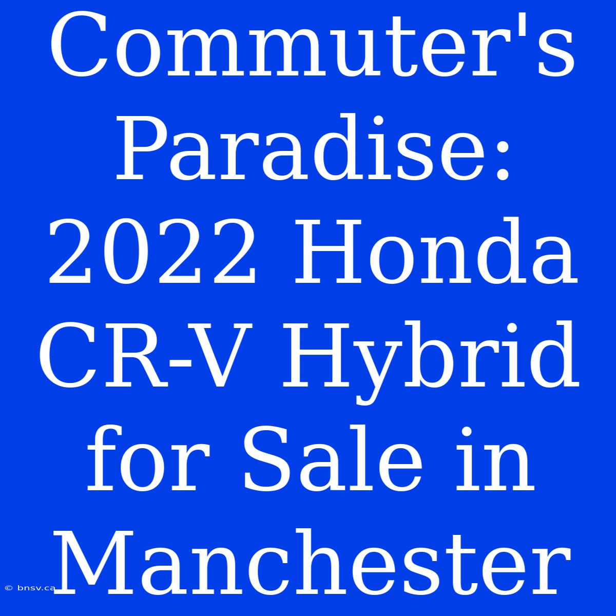 Commuter's Paradise: 2022 Honda CR-V Hybrid For Sale In Manchester