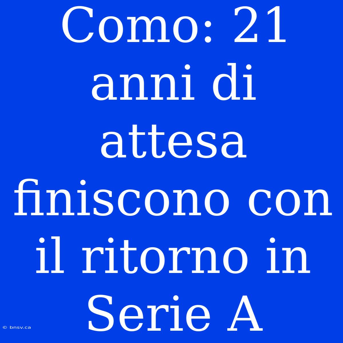 Como: 21 Anni Di Attesa Finiscono Con Il Ritorno In Serie A