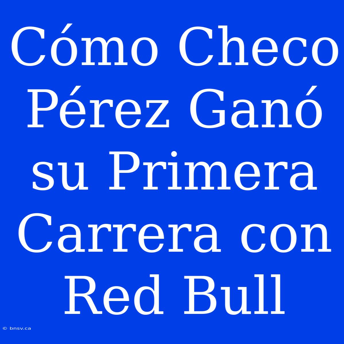 Cómo Checo Pérez Ganó Su Primera Carrera Con Red Bull