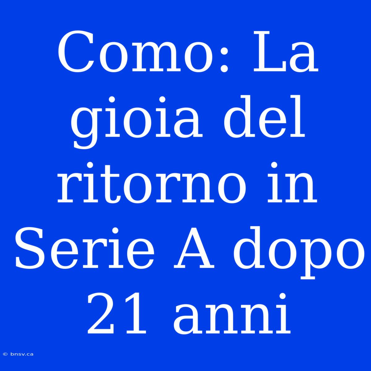 Como: La Gioia Del Ritorno In Serie A Dopo 21 Anni