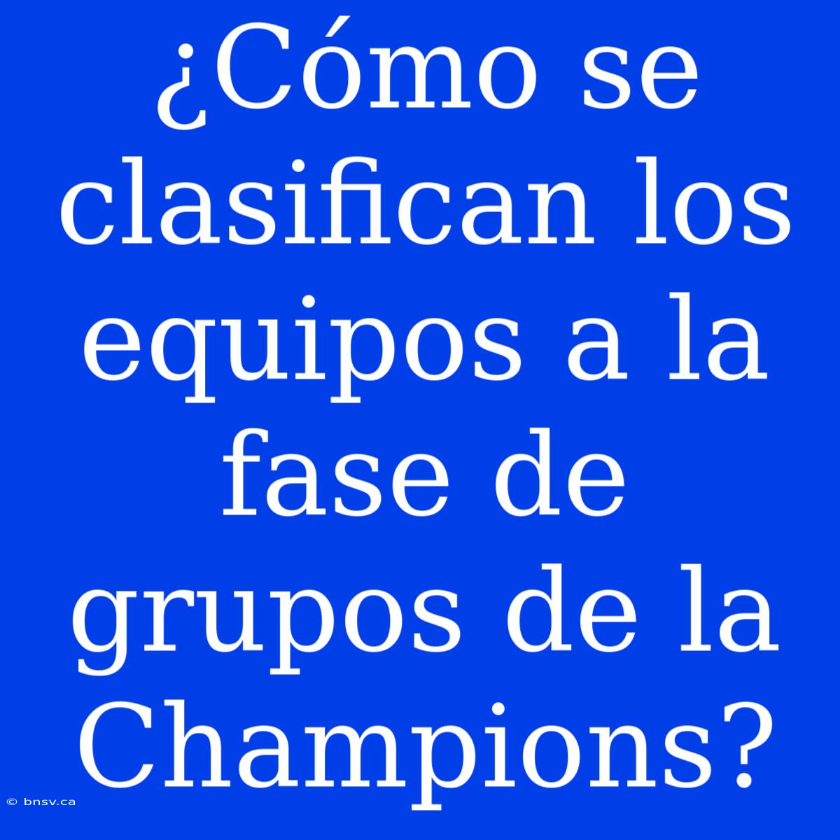 ¿Cómo Se Clasifican Los Equipos A La Fase De Grupos De La Champions?